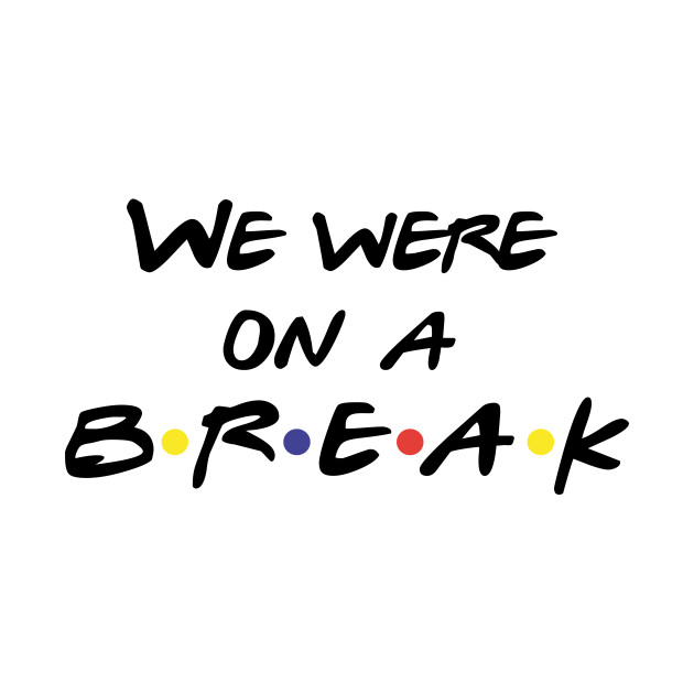 We are on our way. We were on a Break. We were on a Break друзья. Ross we were on a Break. Ross friends we were on a Break.